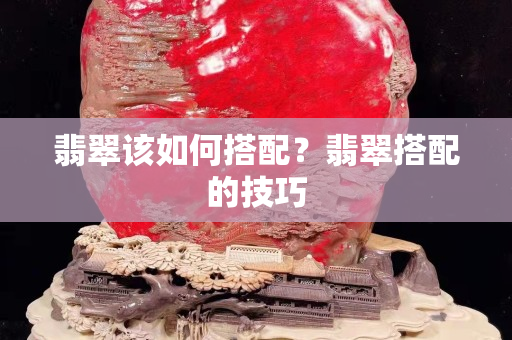 翡翠该如何搭配？翡翠搭配的技巧