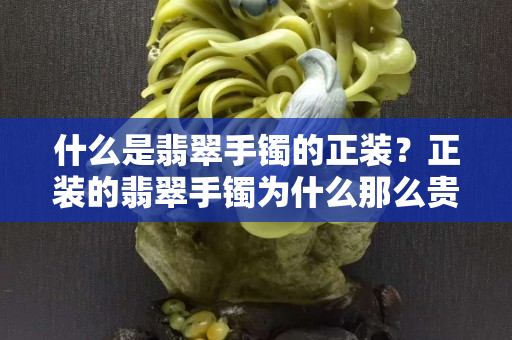 什么是翡翠手镯的正装？正装的翡翠手镯为什么那么贵？