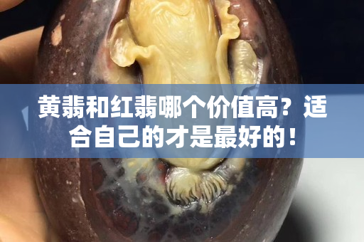 黄翡和红翡哪个价值高？适合自己的才是最好的！