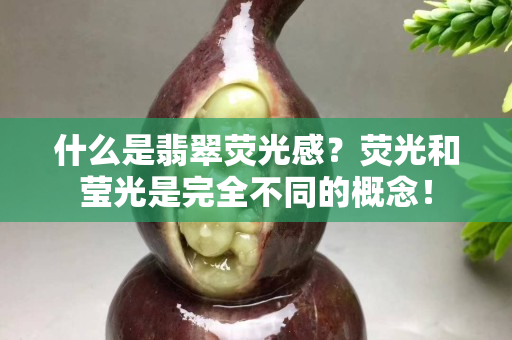 什么是翡翠荧光感？荧光和莹光是完全不同的概念！