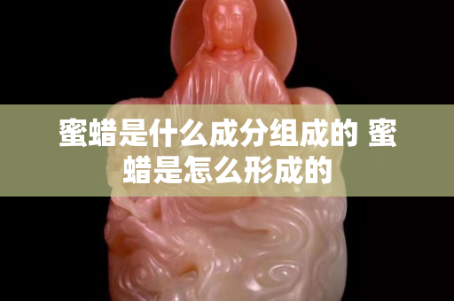 蜜蜡是什么成分组成的 蜜蜡是怎么形成的