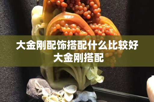 大金刚配饰搭配什么比较好 大金刚搭配