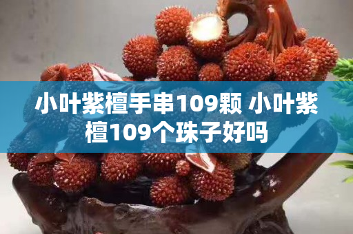 小叶紫檀手串109颗 小叶紫檀109个珠子好吗