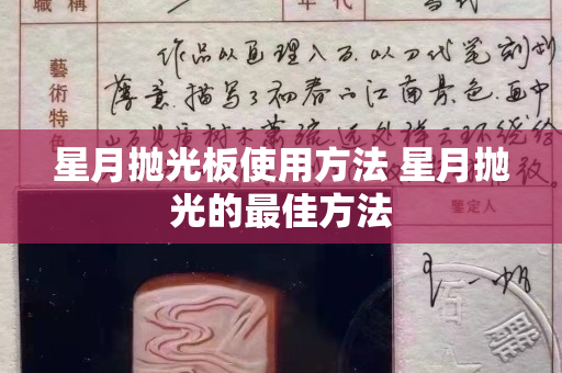 星月抛光板使用方法 星月抛光的最佳方法