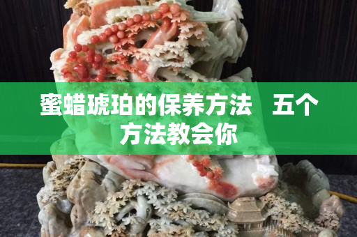 蜜蜡琥珀的保养方法   五个方法教会你