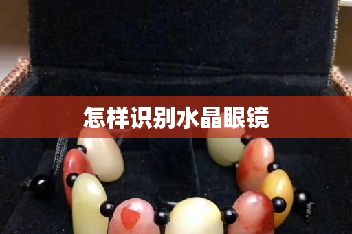 怎样识别水晶眼镜