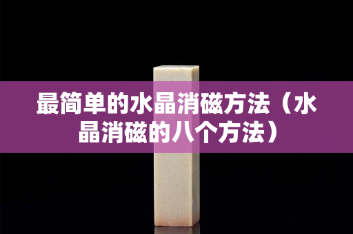 最简单的水晶消磁方法（水晶消磁的八个方法）