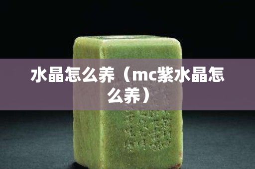 水晶怎么养（mc紫水晶怎么养）