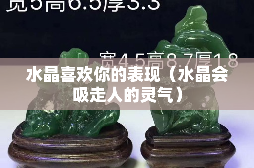 水晶喜欢你的表现（水晶会吸走人的灵气）