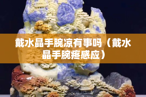 戴水晶手腕凉有事吗（戴水晶手腕疼感应）