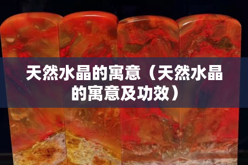 天然水晶的寓意（天然水晶的寓意及功效）