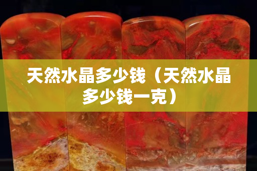 天然水晶多少钱（天然水晶多少钱一克）