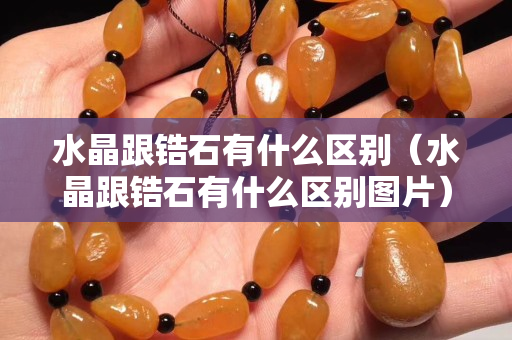 水晶跟锆石有什么区别（水晶跟锆石有什么区别图片）