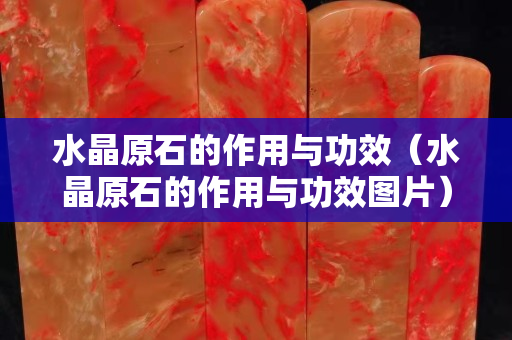 水晶原石的作用与功效（水晶原石的作用与功效图片）