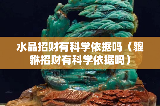 水晶招财有科学依据吗（貔貅招财有科学依据吗）