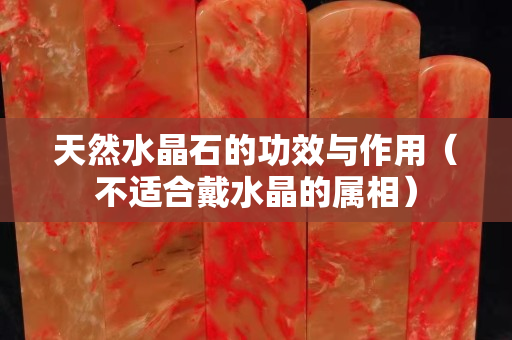 天然水晶石的功效与作用（不适合戴水晶的属相）