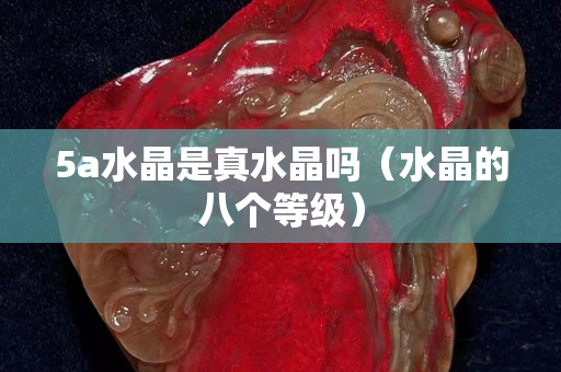 5a水晶是真水晶吗（水晶的八个等级）
