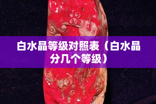 白水晶等级对照表（白水晶分几个等级）