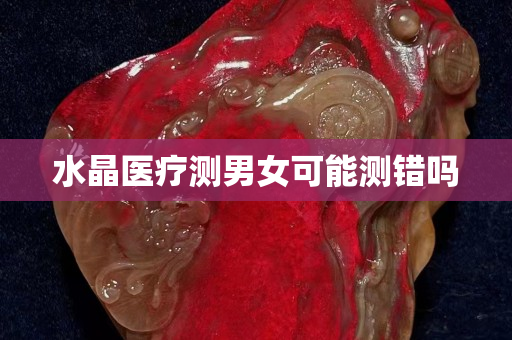 水晶医疗测男女可能测错吗