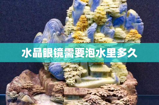 水晶眼镜需要泡水里多久