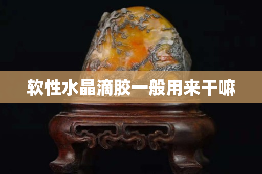 软性水晶滴胶一般用来干嘛