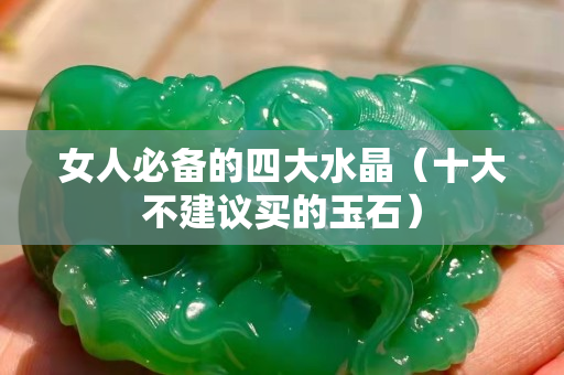 女人必备的四大水晶（十大不建议买的玉石）