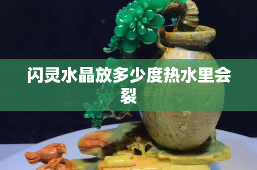 闪灵水晶放多少度热水里会裂