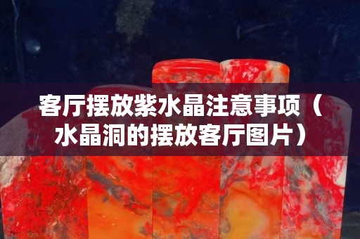 客厅摆放紫水晶注意事项（水晶洞的摆放客厅图片）