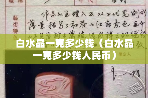 白水晶一克多少钱（白水晶一克多少钱人民币）