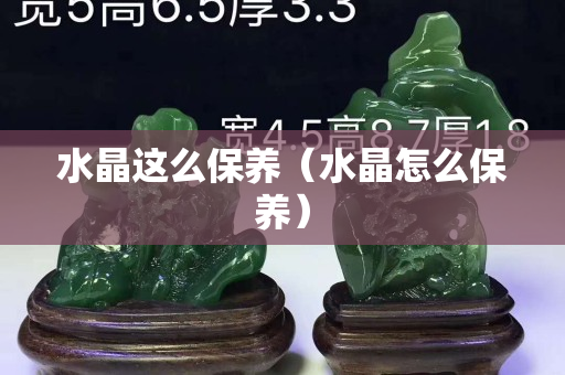 水晶这么保养（水晶怎么保养）