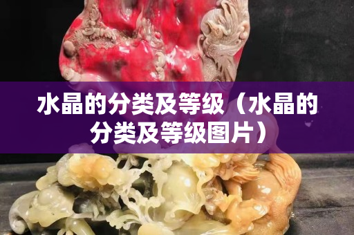 水晶的分类及等级（水晶的分类及等级图片）