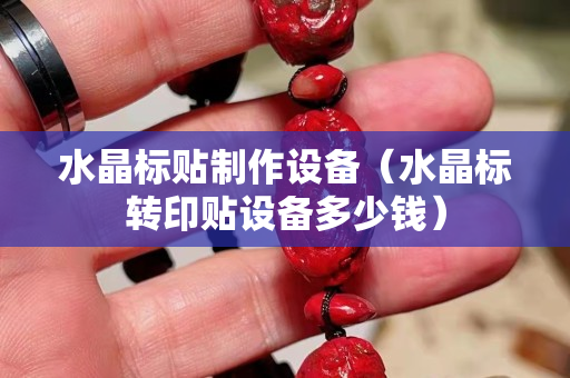 水晶标贴制作设备（水晶标转印贴设备多少钱）
