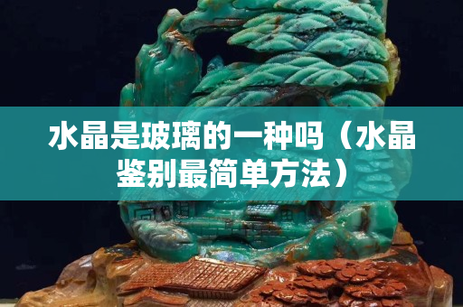 水晶是玻璃的一种吗（水晶鉴别最简单方法）