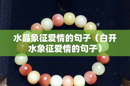 水晶象征爱情的句子（白开水象征爱情的句子）