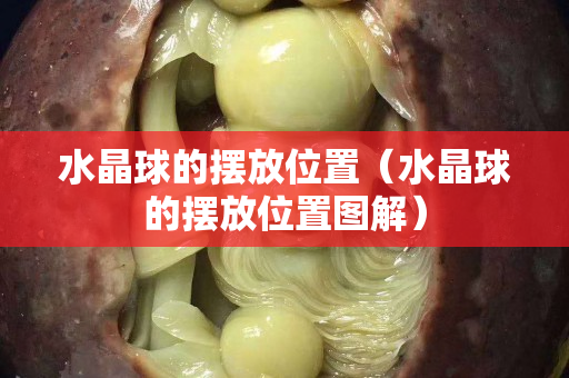 水晶球的摆放位置（水晶球的摆放位置图解）