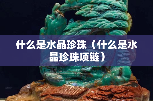 什么是水晶珍珠（什么是水晶珍珠项链）
