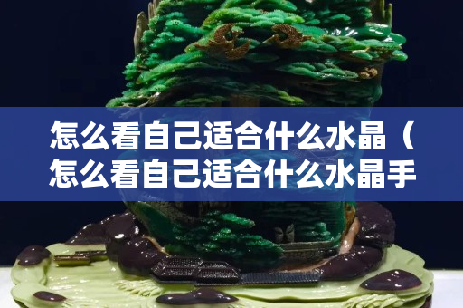 怎么看自己适合什么水晶（怎么看自己适合什么水晶手串）