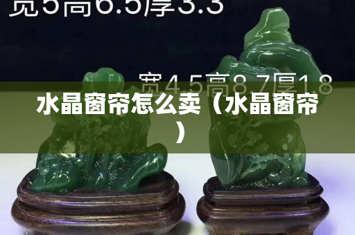 水晶窗帘怎么卖（水晶窗帘）