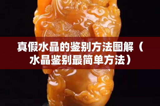 真假水晶的鉴别方法图解（水晶鉴别最简单方法）