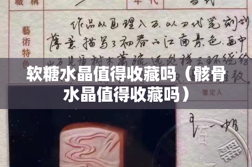 软糖水晶值得收藏吗（骸骨水晶值得收藏吗）