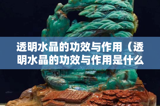 透明水晶的功效与作用（透明水晶的功效与作用是什么）