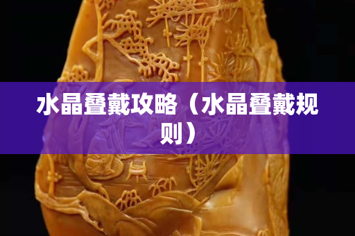 水晶叠戴攻略（水晶叠戴规则）