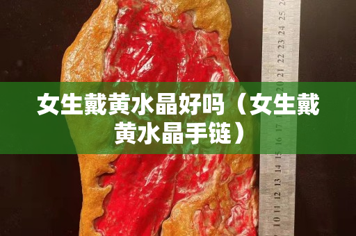 女生戴黄水晶好吗（女生戴黄水晶手链）