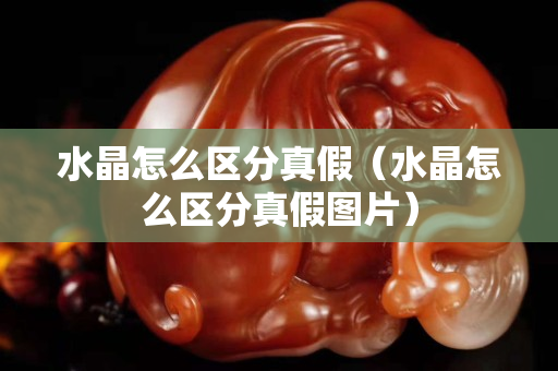 水晶怎么区分真假（水晶怎么区分真假图片）