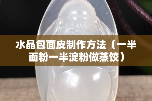 水晶包面皮制作方法（一半面粉一半淀粉做蒸饺）
