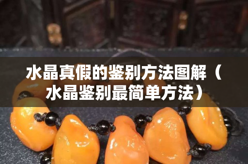水晶真假的鉴别方法图解（水晶鉴别最简单方法）