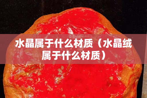 水晶属于什么材质（水晶绒属于什么材质）