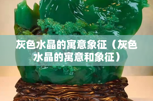灰色水晶的寓意象征（灰色水晶的寓意和象征）