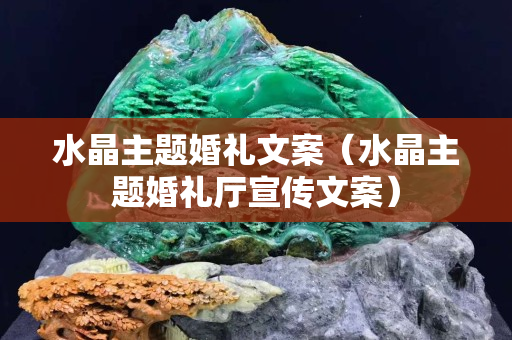 水晶主题婚礼文案（水晶主题婚礼厅宣传文案）