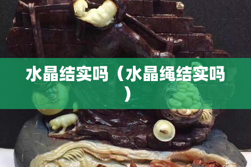 水晶结实吗（水晶绳结实吗）